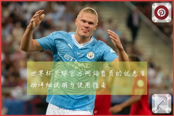 世界杯买球官方网站首页的优惠活动详细说明与使用指南