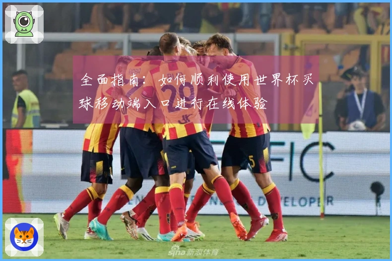 全面指南：如何顺利使用世界杯买球移动端入口进行在线体验