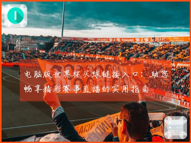 电脑版世界杯买球链接入口：助您畅享精彩赛事直播的实用指南