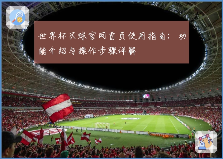 世界杯买球官网首页使用指南：功能介绍与操作步骤详解
