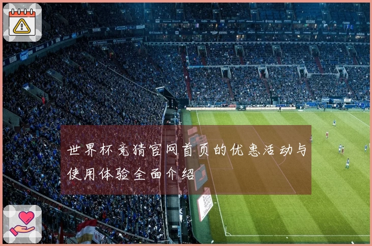 世界杯竞猜官网首页的优惠活动与使用体验全面介绍
